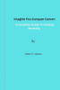 Imagine You Conquer Cancer: A Complete Guide To Healing Normally