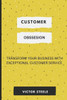 Customer Obsession: Transform Your Business with Exceptional Customer Service