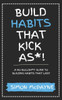 Build Habits That Kick As*!: A No Bullsh*t Guide to Building Habits That Last