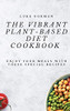The Vibrant Plant-Based Diet Cookbook: Enjoy Your Meals With These Special Recipes - 9781802772517