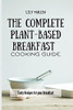 The Complete Plant-Based Breakfast Cooking Guide: Tasty Recipes For Your Breakfast - 9781802772609