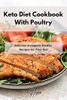 Keto Diet Cookbook With Poultry: Delicious Ketogenic Poultry Recipes For Your Diet - 9781802861914