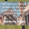 The Adventures of Sparky the Dragon: A Tale of Friendship and Courage: Sparky the Dragon
