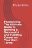 Freelancing: The Ultimate Guide to Building a Successful and Fulfilling Career on Your Own Terms