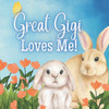 Great Gigi Loves Me!: A Rhyming Story For Grandchildren!