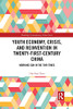 Youth Economy, Crisis, And Reinvention In Twenty-First-Century China (Routledge Contemporary China)