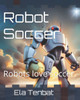 Robot Soccer: Robots love soccer.
