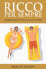 Ricco Per Sempre: Strategie finanziarie di successo per vivere di rendita!