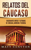 Relatos Del Cã¡Ucaso: Fascinantes Mitos Y Leyendas De Circasia, Armenia Y Georgia (Spanish Edition)