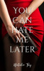 You Can Hate Me Later