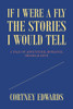 If I Were A Fly The Stories I Would Tell: A Tale Of Adventure, Romance, Drama & Love - 9781664177840