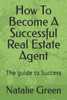 How To Become A Successful Real Estate Agent: The guide to Success