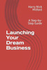 Launching Your Dream Business: A Step-by-Step Guide