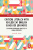 Critical Literacy With Adolescent English Language Learners (Routledge Research In Language Education)