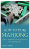 How to Play Mahjong: A Basic Beginner's Guide to Learning the Mahjong Game