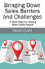 Bringing Down Sales Barriers And Challenges: A Road Map For Closing More Deals Faster! - 9781977236296