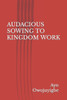 Audacious Sowing to Kingdom Work
