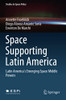 Space Supporting Latin America: Latin America'S Emerging Space Middle Powers (Studies In Space Policy)