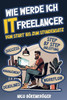 Wie werde Ich IT Freelancer: Vom Start bis zum Stundensatz