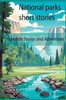 National parks short stories: Yosemite stories and adventures