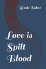 Love is Spilt Blood