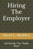 Hiring The Employer: Get the Job ""You"" Really Want