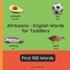 Afrikaans - English Words for Toddlers - First 100 Words: Teach and Learn Afrikaans For Kids and Beginners Bilingual Picture Book with English Transla