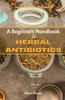 From Nature's Pharmacy: A Beginners Handbook Book To Herbal Antibiotics: Boost Your Immune System fight infection and stay Healthy Naturally