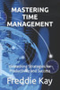 Mastering Time Management: Unleashing Strategies for Productivity and Success