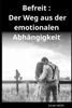 Befreit: Der Weg aus der emotionalen AbhÃ¤ngigkeit