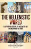 The Hellenistic World: A Captivating Guide To The Hellenistic Age And Alexander The Great - 9781637163429