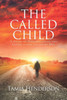 The Called Child of God A Guide to Understanding and Living a Life Called By God