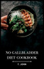No Gallbladder Diet Cookbook: Delicious Recipes for a Healthy Gallbladder-Free Lifestyle