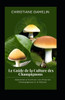 Le Guide de la Culture des Champignons: Apprenez Ã  Cultiver vos Propres Champignons Ã  la Maison