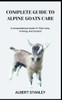 Complete Guide to Alpine Goats Care: A Comprehensive Guide To Their Care, Training, And Conduct