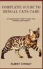 Complete Guide to Bengal Cats Care: A Comprehensive Guide To Their Care, Training, And Conduct