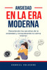 Ansiedad en la era moderna: Desvelando los secretos de la ansiedad y conquistando la calma interior