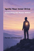 Ignite Your Inner Drive: Unleashing the Power Within