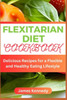 Flexitarian Diet Cookbook: Delicious Recipes for a Flexible and Healthy Eating Lifestyle