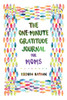 The One-Minute Gratitude Journal For Moms: Simple Journal To Increase Gratitude And Happiness - 9781952358234