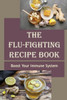 The Flu-Fighting Recipe Book: Boost Your Immune System