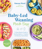 Baby-Led Weaning Made Easy: The Busy Parent'S Guide To Feeding Babies And Toddlers With Delicious Family Meals