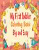 My First Toddler Coloring Book Big And Easy: Big And Easy my first toddler coloring book fun with numbers/ letters/shape and animal