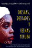 Orishas, Deidades y Reinas Yoruba: El poder de lo femenino en tradición religiosa lucumi