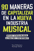 90 maneras de capitalizar en la nueva industria musical: Mentalidad y estrategia para músicos, DJs, productores y otros profesionales