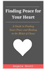Finding Peace for Your Heart: A Guide to Finding Inner Peace and Healing in the Midst of Chaos