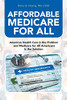 Affordable Medicare For All: American Health Care Is The Problem And Medicare For All Americans Is The Solution