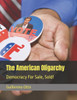 The American Oligarchy: Democracy For Sale, Sold!