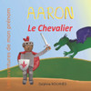 Aaron le Chevalier: Les aventures de mon prÃ©nom