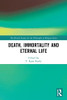 Death, Immortality, And Eternal Life (The British Society For The Philosophy Of Religion Series) - 9780367527907